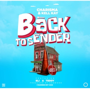 Charisma & Kell Kay - Back To Sender ft Eli Njuchi & Teddy (Prod. Henwood)